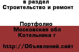  в раздел : Строительство и ремонт » Портфолио . Московская обл.,Котельники г.
